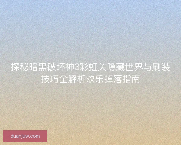 探秘暗黑破坏神3彩虹关隐藏世界与刷装技巧全解析欢乐掉落指南